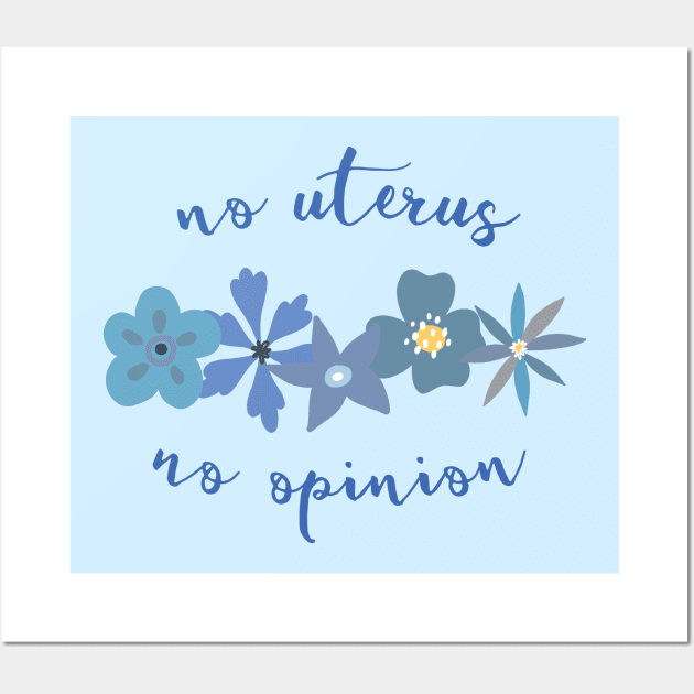 Irreverent truths: No uterus, no opinion (blue with flowers, for light backgrounds) Wall Art by Ofeefee